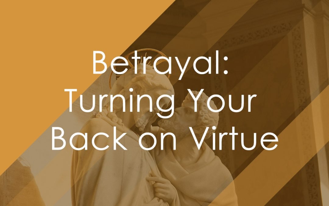 Betrayal: Turning Your Back on Virtue